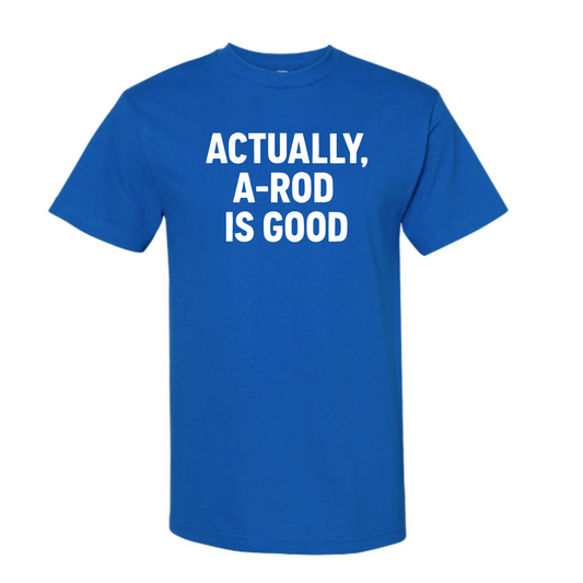 Actually, A-Rod Is Good Tee